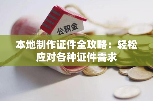 蕉城本地制作证件全攻略:轻松应对各种证件需求 蕉城本地制作证件全攻略:轻松应对各种证件需求