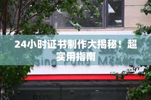 蕉城24小时证书制作大揭秘！超实用指南